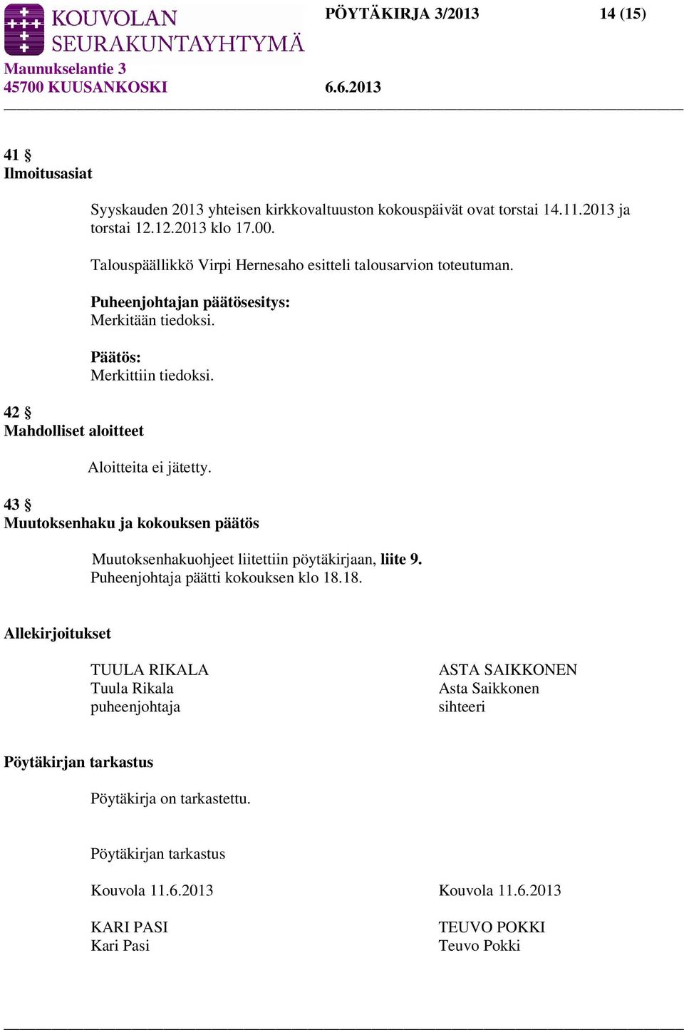 43 Muutoksenhaku ja kokouksen päätös Muutoksenhakuohjeet liitettiin pöytäkirjaan, liite 9. Puheenjohtaja päätti kokouksen klo 18.