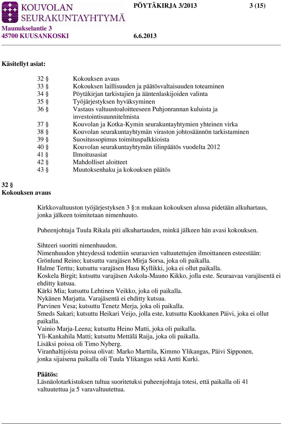 seurakuntayhtymän viraston johtosäännön tarkistaminen 39 Suositussopimus toimituspalkkioista 40 Kouvolan seurakuntayhtymän tilinpäätös vuodelta 2012 41 Ilmoitusasiat 42 Mahdolliset aloitteet 43