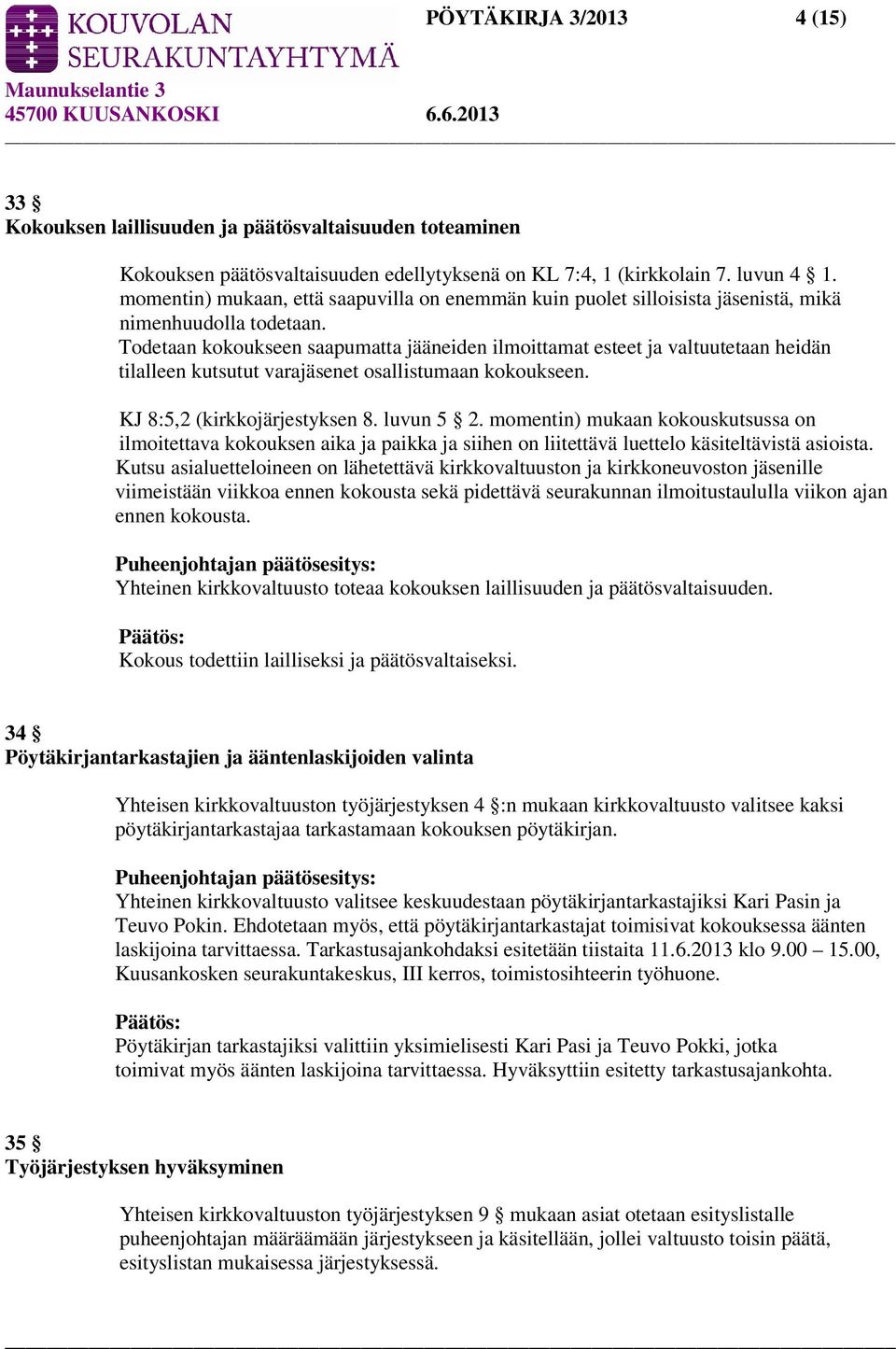 Todetaan kokoukseen saapumatta jääneiden ilmoittamat esteet ja valtuutetaan heidän tilalleen kutsutut varajäsenet osallistumaan kokoukseen. KJ 8:5,2 (kirkkojärjestyksen 8. luvun 5 2.