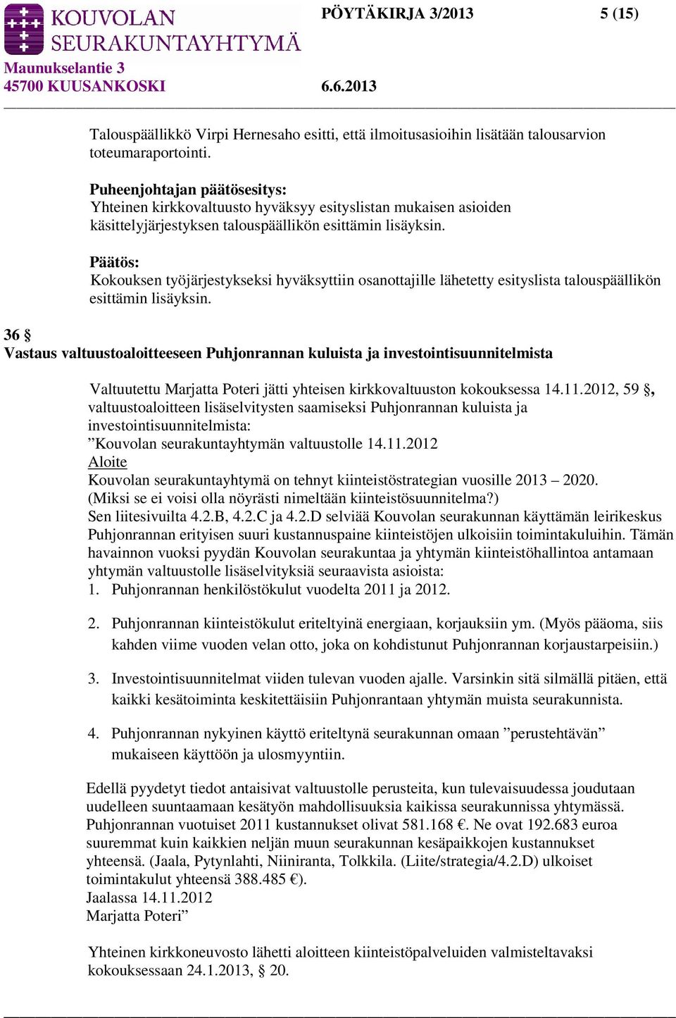Kokouksen työjärjestykseksi hyväksyttiin osanottajille lähetetty esityslista talouspäällikön esittämin lisäyksin.