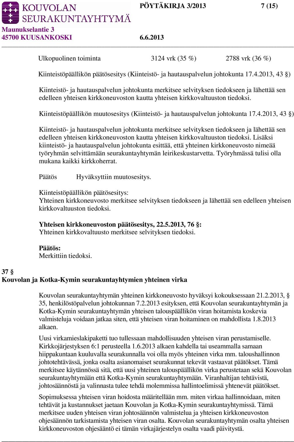 2013, 43 ) Kiinteistö- ja hautauspalvelun johtokunta merkitsee selvityksen tiedokseen ja lähettää sen edelleen yhteisen kirkkoneuvoston kautta yhteisen kirkkovaltuuston tiedoksi.