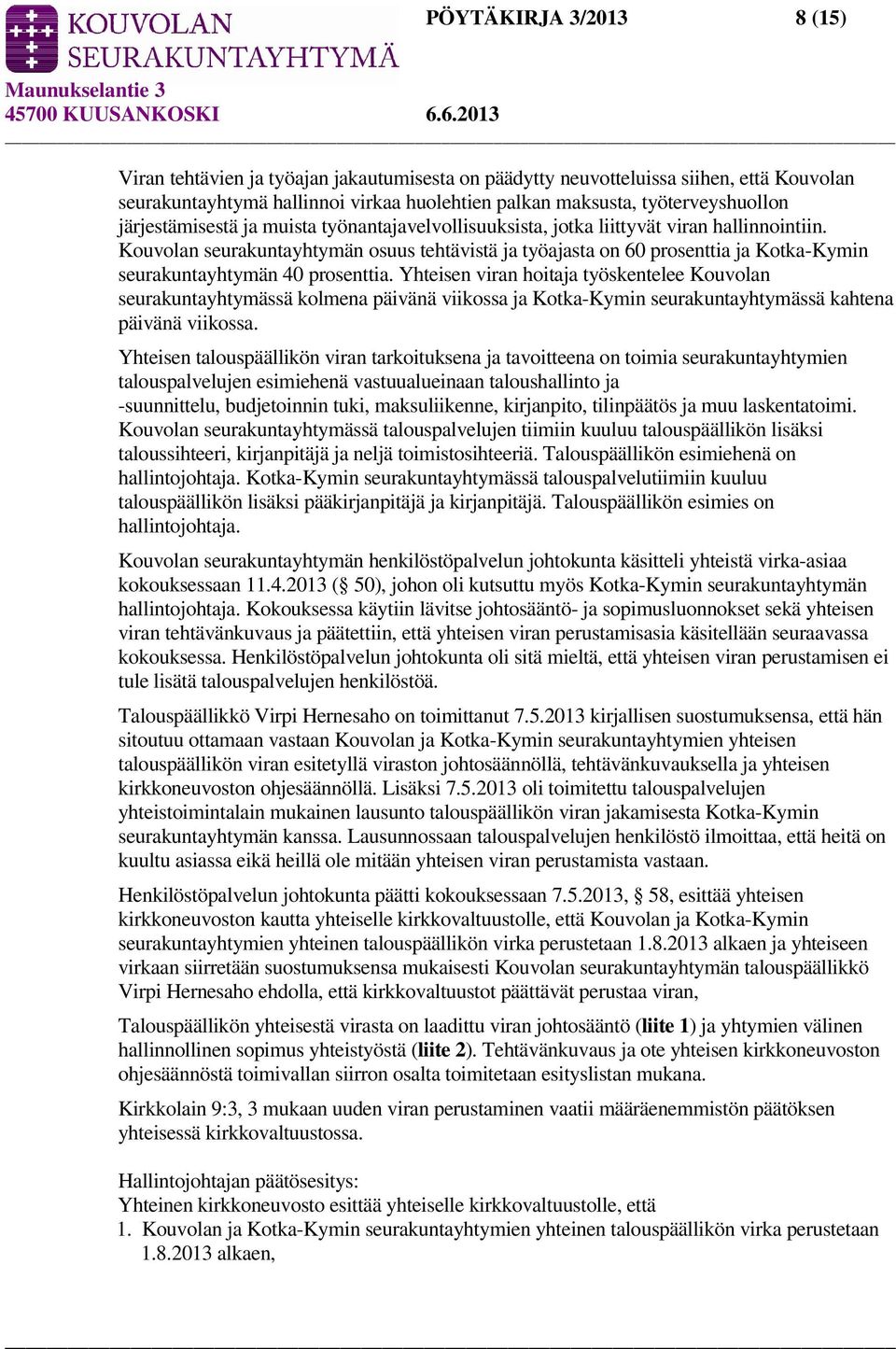 Kouvolan seurakuntayhtymän osuus tehtävistä ja työajasta on 60 prosenttia ja Kotka-Kymin seurakuntayhtymän 40 prosenttia.