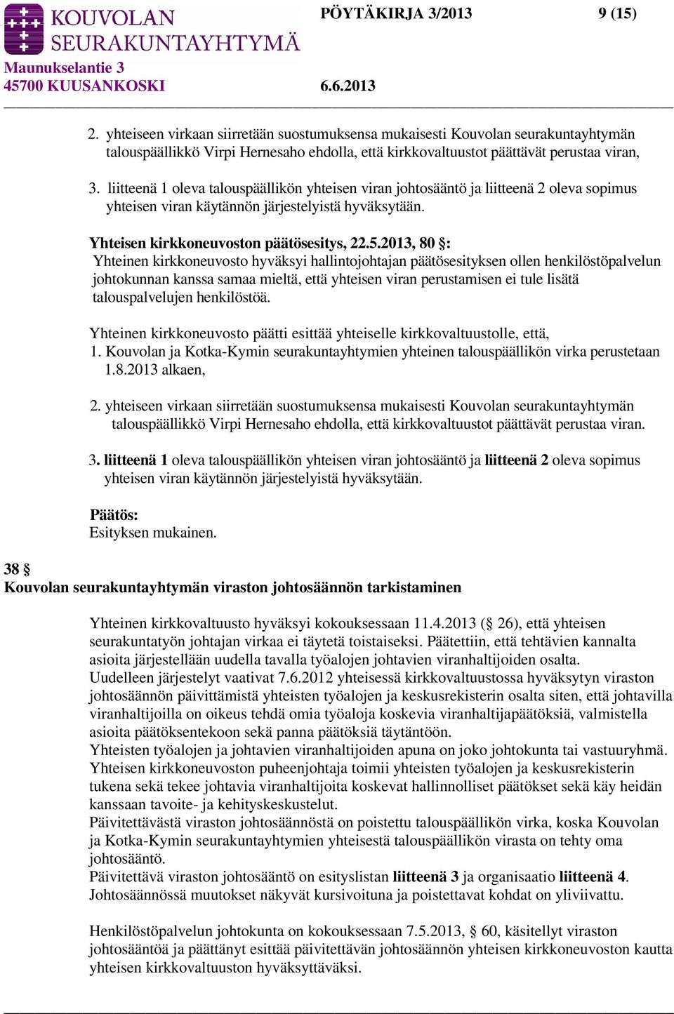 liitteenä 1 oleva talouspäällikön yhteisen viran johtosääntö ja liitteenä 2 oleva sopimus yhteisen viran käytännön järjestelyistä hyväksytään. Yhteisen kirkkoneuvoston päätösesitys, 22.5.
