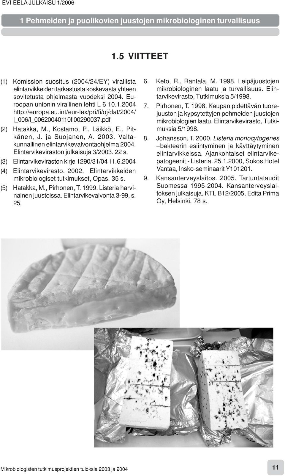 eu.int/eur-lex/pri/fi/oj/dat/2004/ l_006/l_00620040110fi00290037.pdf (2) Hatakka, M., Kostamo, P., Läikkö, E., Pitkänen, J. ja Suojanen, A. 2003. Valtakunnallinen elintarvikevalvontaohjelma 2004.