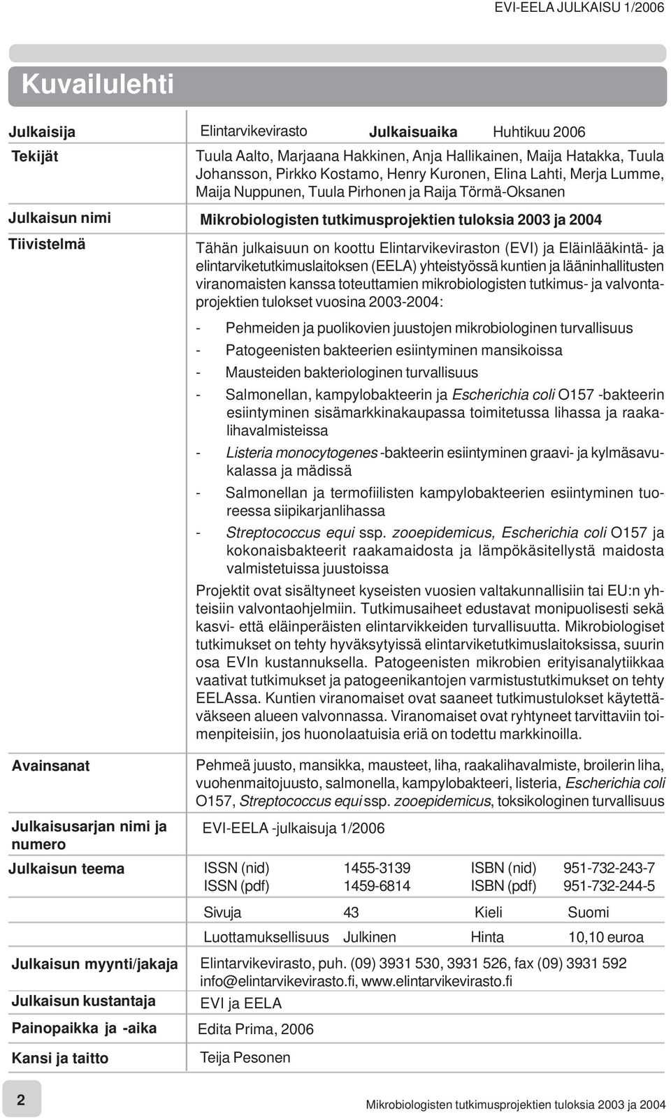 elintarviketutkimuslaitoksen (EELA) yhteistyössä kuntien ja lääninhallitusten viranomaisten kanssa toteuttamien mikrobiologisten tutkimus- ja valvontaprojektien tulokset vuosina 2003-2004: Avainsanat