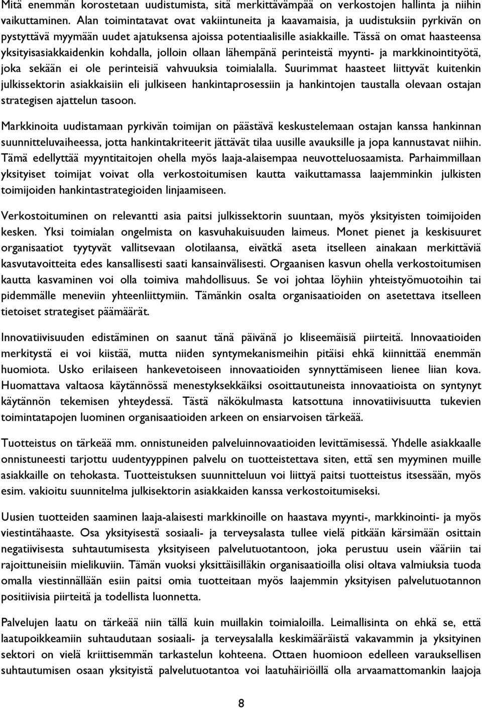 Tässä on omat haasteensa yksityisasiakkaidenkin kohdalla, jolloin ollaan lähempänä perinteistä myynti- ja markkinointityötä, joka sekään ei ole perinteisiä vahvuuksia toimialalla.