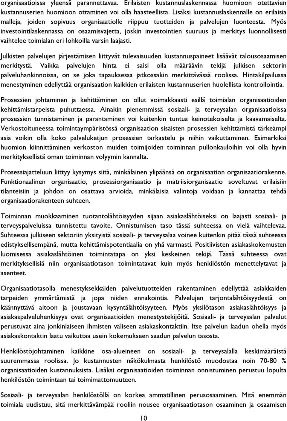 Myös investointilaskennassa on osaamisvajetta, joskin investointien suuruus ja merkitys luonnollisesti vaihtelee toimialan eri lohkoilla varsin laajasti.