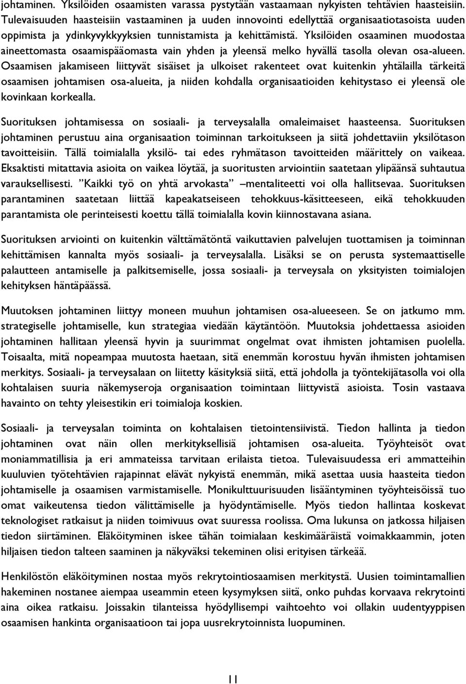 Yksilöiden osaaminen muodostaa aineettomasta osaamispääomasta vain yhden ja yleensä melko hyvällä tasolla olevan osa-alueen.