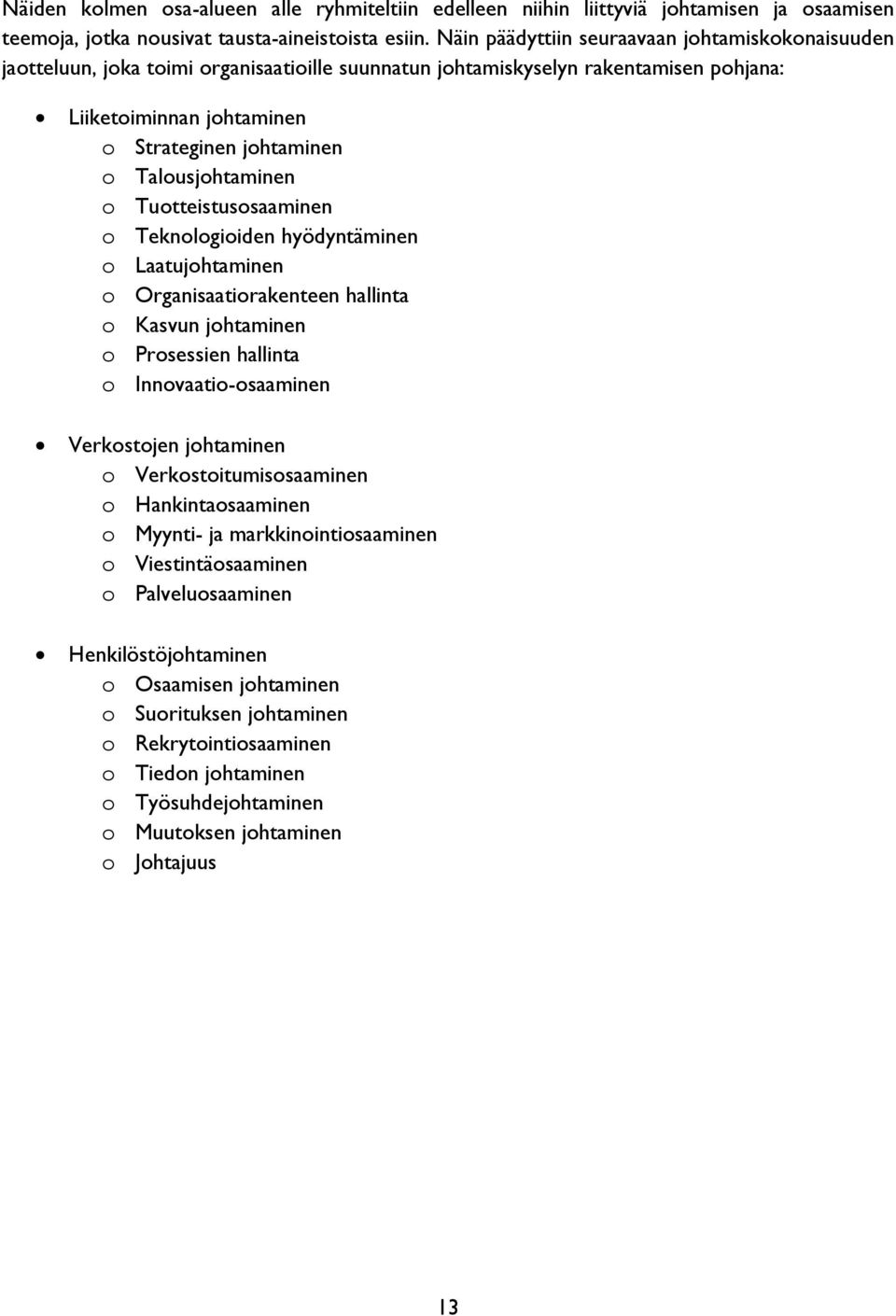 Talousjohtaminen o Tuotteistusosaaminen o Teknologioiden hyödyntäminen o Laatujohtaminen o Organisaatiorakenteen hallinta o Kasvun johtaminen o Prosessien hallinta o Innovaatio-osaaminen Verkostojen