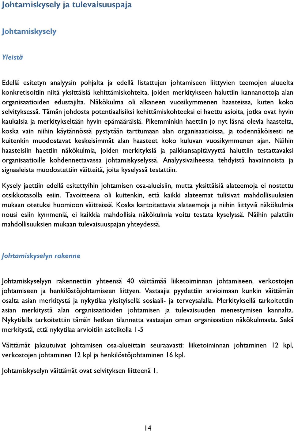 Tämän johdosta potentiaalisiksi kehittämiskohteeksi ei haettu asioita, jotka ovat hyvin kaukaisia ja merkitykseltään hyvin epämääräisiä.