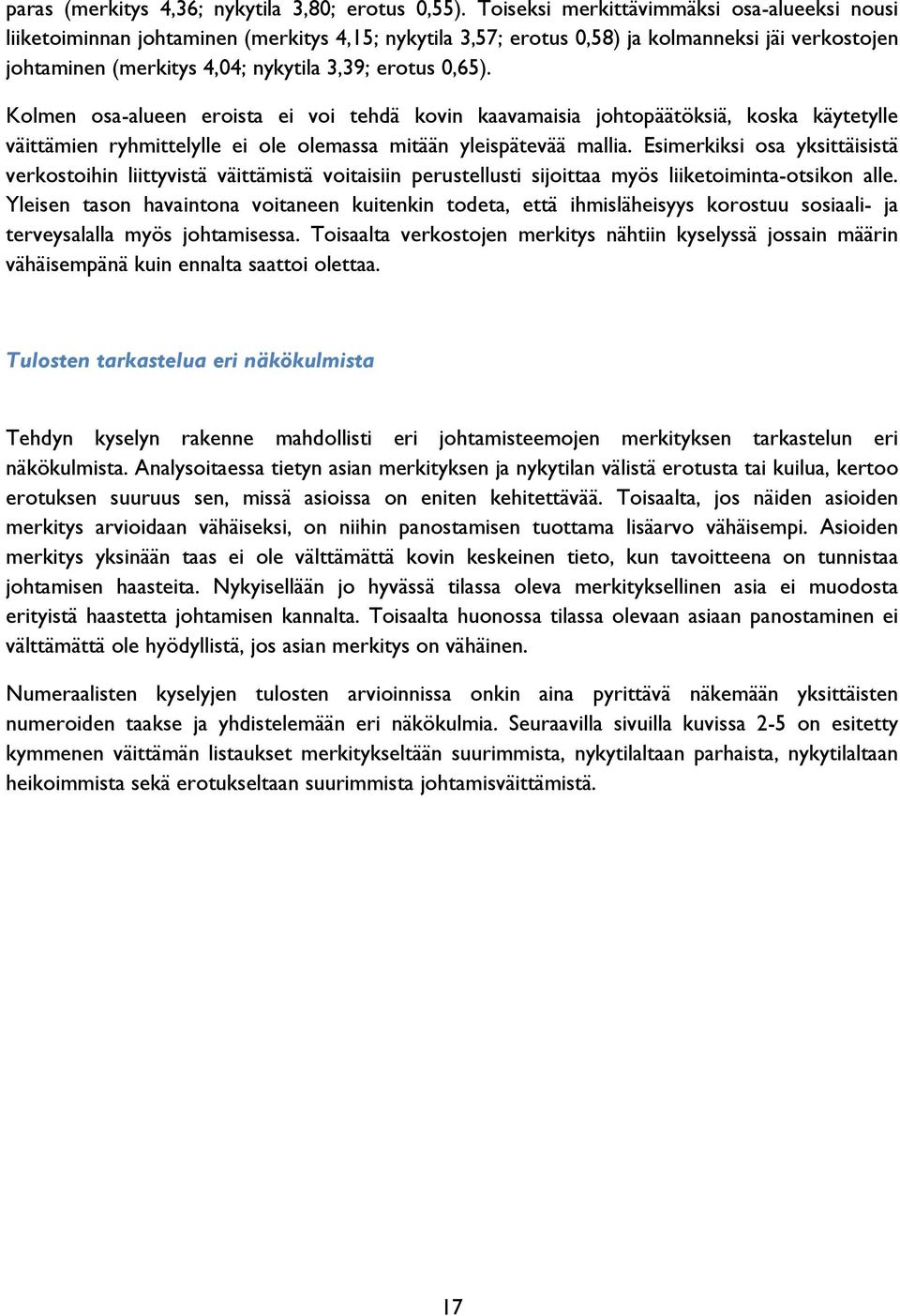 0,65). Kolmen osa-alueen eroista ei voi tehdä kovin kaavamaisia johtopäätöksiä, koska käytetylle väittämien ryhmittelylle ei ole olemassa mitään yleispätevää mallia.