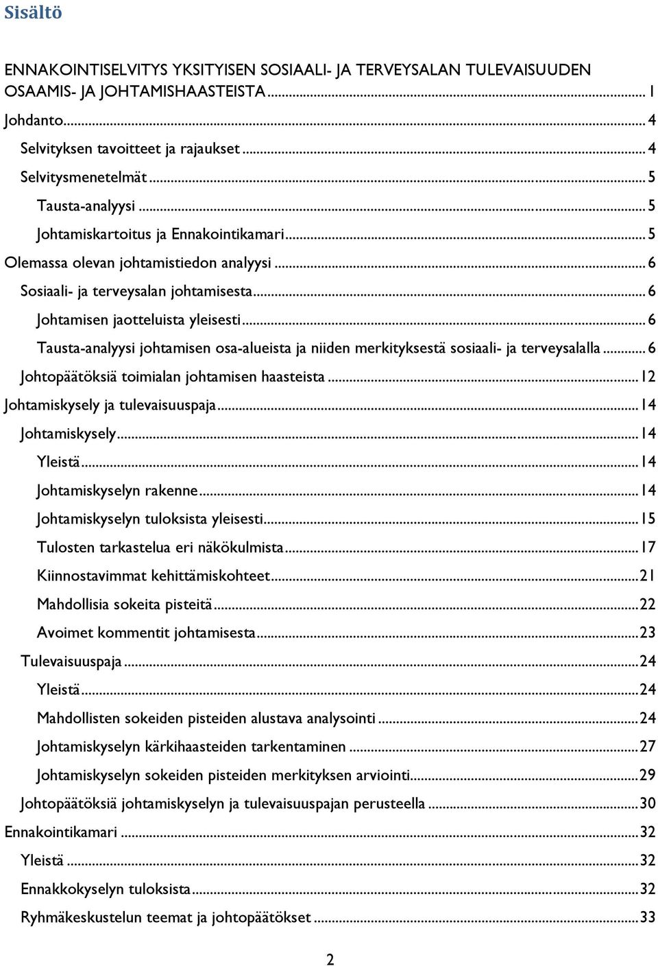 .. 6 Tausta-analyysi johtamisen osa-alueista ja niiden merkityksestä sosiaali- ja terveysalalla... 6 Johtopäätöksiä toimialan johtamisen haasteista... 12 Johtamiskysely ja tulevaisuuspaja.