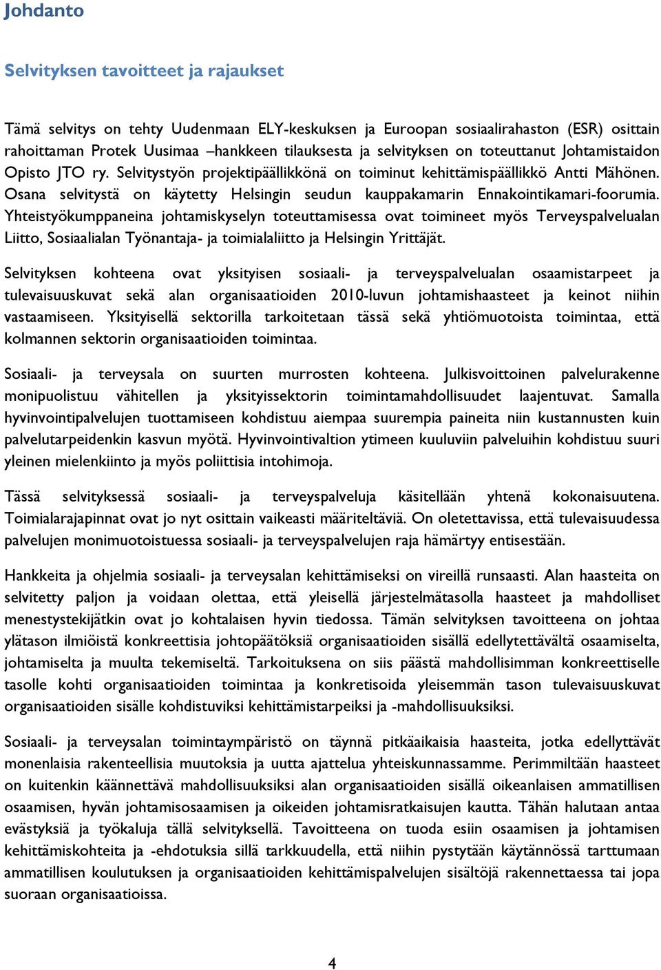 Osana selvitystä on käytetty Helsingin seudun kauppakamarin Ennakointikamari-foorumia.