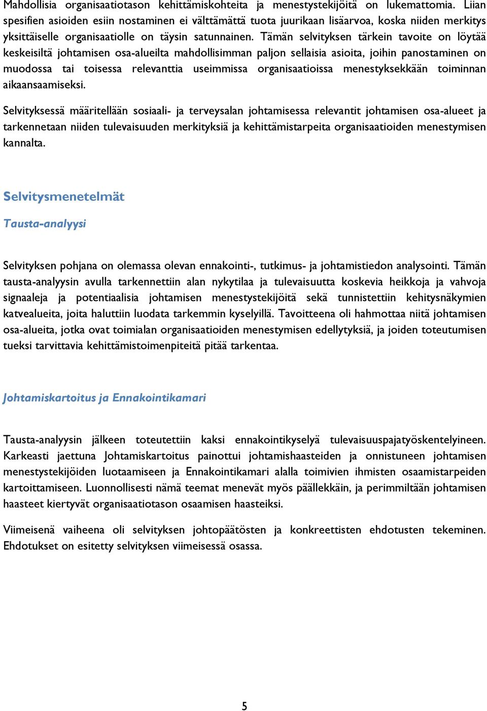 Tämän selvityksen tärkein tavoite on löytää keskeisiltä johtamisen osa-alueilta mahdollisimman paljon sellaisia asioita, joihin panostaminen on muodossa tai toisessa relevanttia useimmissa