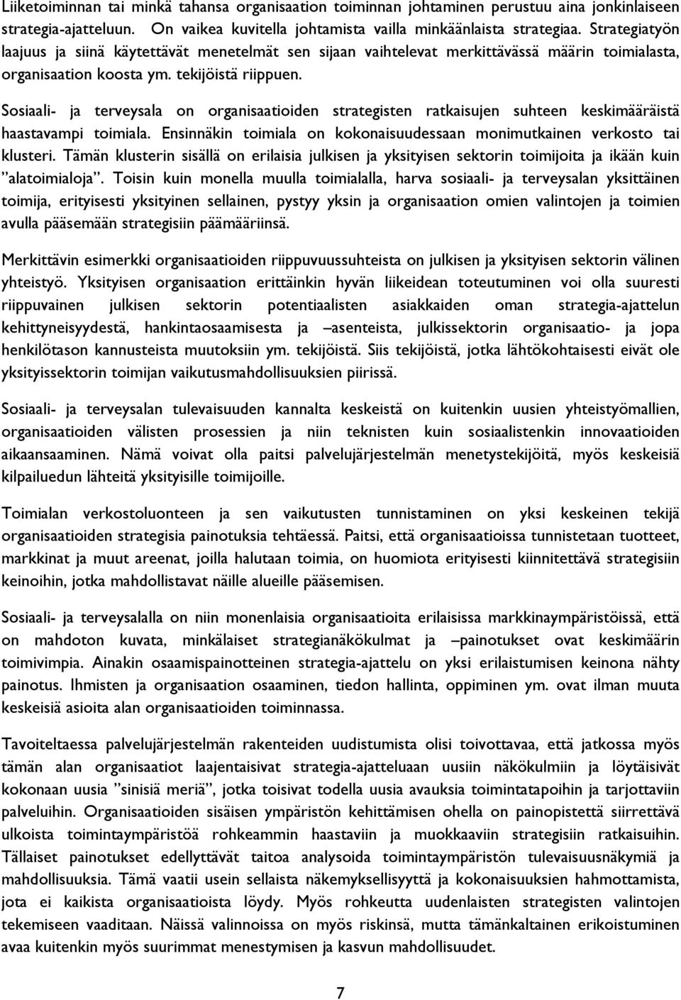 Sosiaali- ja terveysala on organisaatioiden strategisten ratkaisujen suhteen keskimääräistä haastavampi toimiala. Ensinnäkin toimiala on kokonaisuudessaan monimutkainen verkosto tai klusteri.