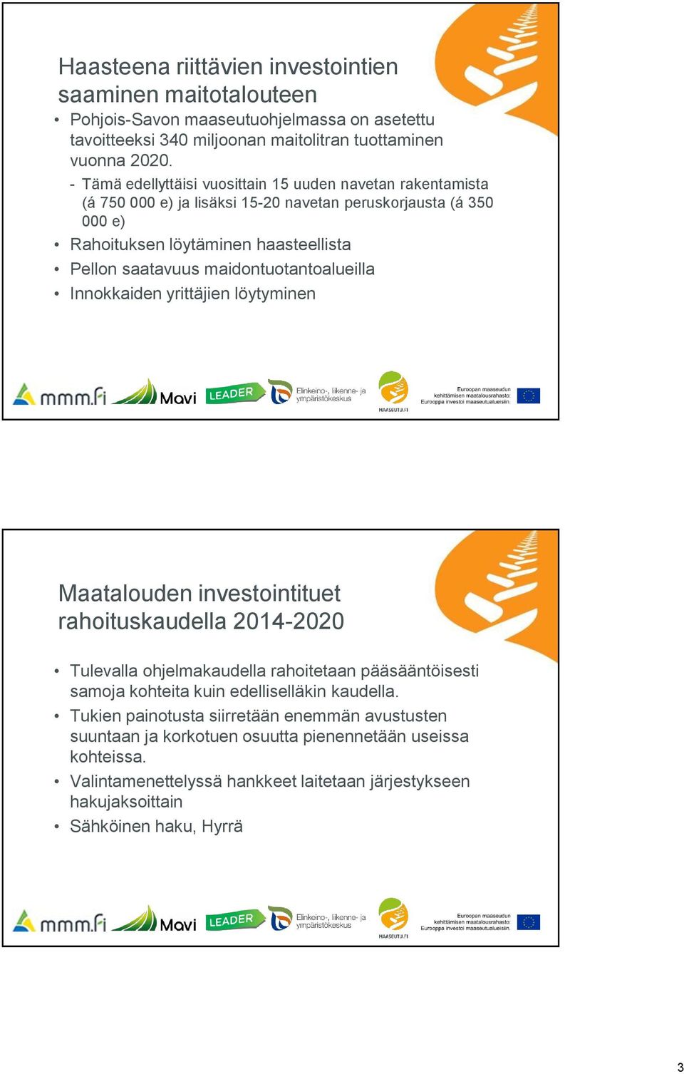 maidontuotantoalueilla Innokkaiden yrittäjien löytyminen Maatalouden investointituet rahoituskaudella 2014-2020 Tulevalla ohjelmakaudella rahoitetaan pääsääntöisesti samoja kohteita kuin