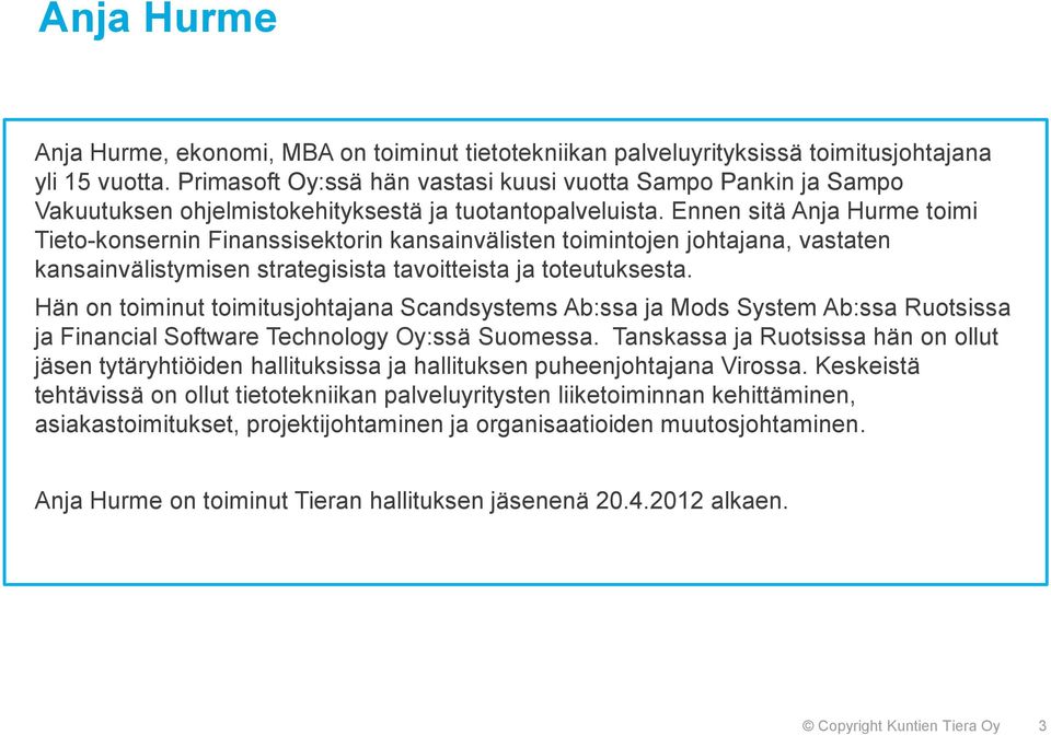 Ennen sitä Anja Hurme toimi Tieto-konsernin Finanssisektorin kansainvälisten toimintojen johtajana, vastaten kansainvälistymisen strategisista tavoitteista ja toteutuksesta.