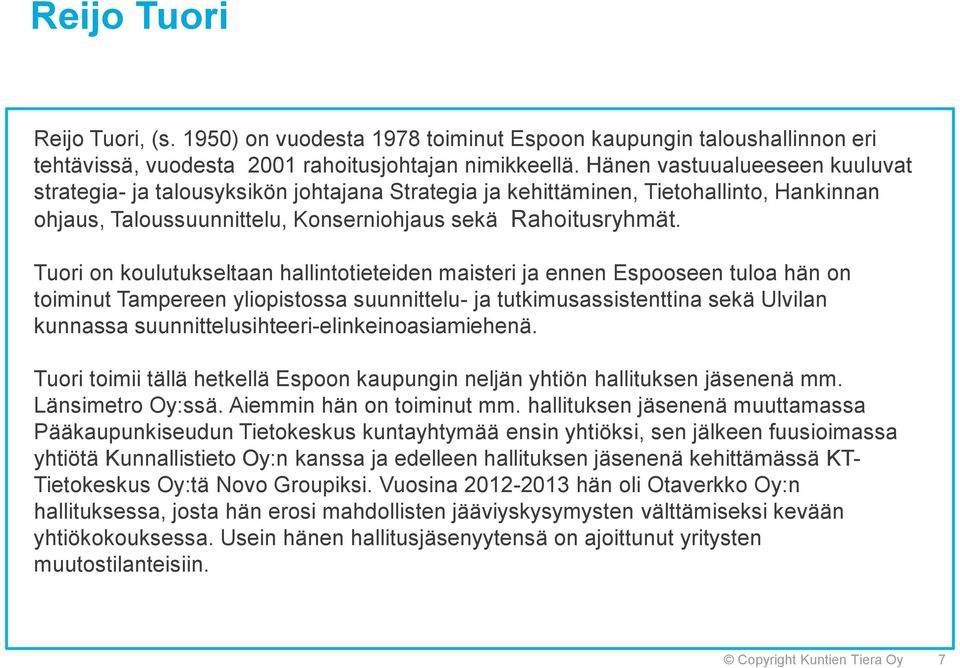 Tuori on koulutukseltaan hallintotieteiden maisteri ja ennen Espooseen tuloa hän on toiminut Tampereen yliopistossa suunnittelu- ja tutkimusassistenttina sekä Ulvilan kunnassa