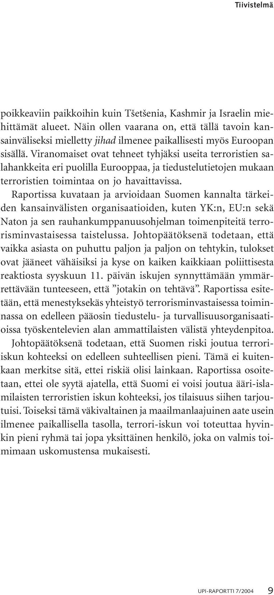 Viranomaiset ovat tehneet tyhjäksi useita terroristien salahankkeita eri puolilla Eurooppaa, ja tiedustelutietojen mukaan terroristien toimintaa on jo havaittavissa.
