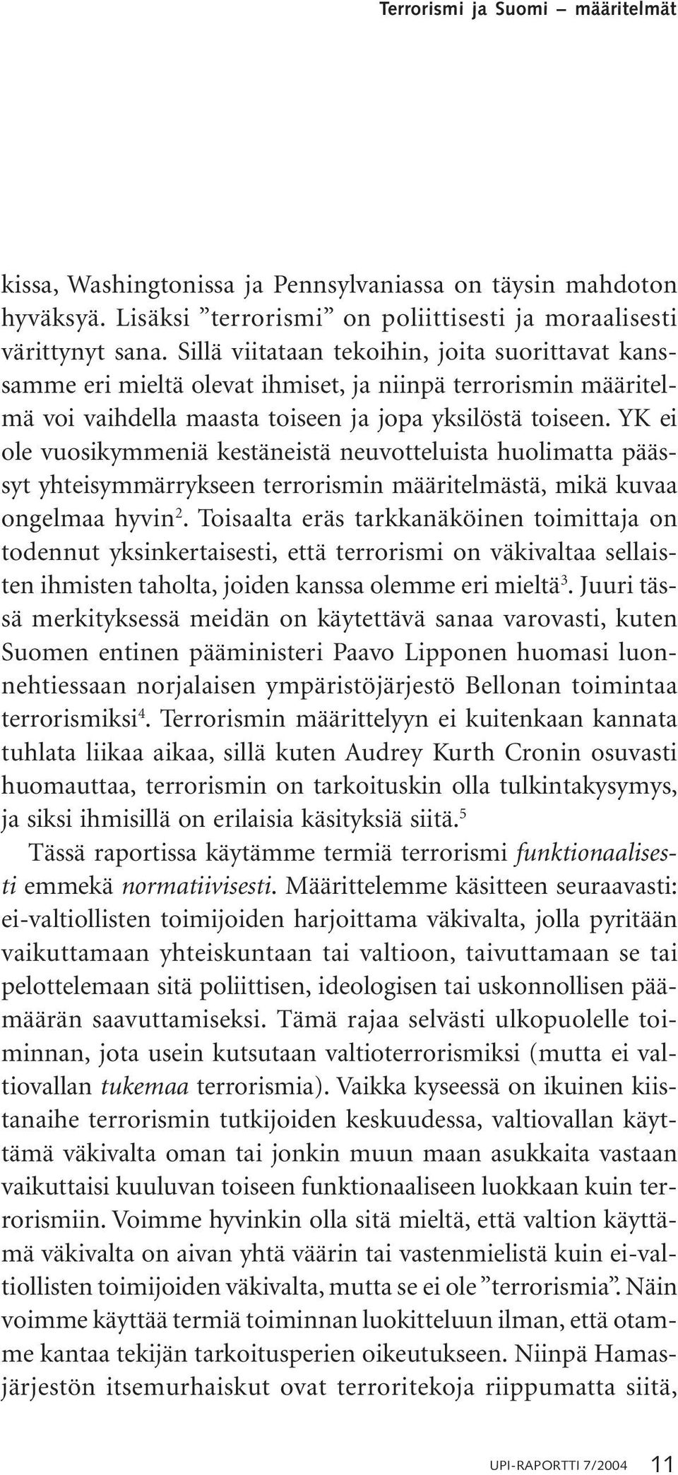 YK ei ole vuosikymmeniä kestäneistä neuvotteluista huolimatta päässyt yhteisymmärrykseen terrorismin määritelmästä, mikä kuvaa ongelmaa hyvin 2.