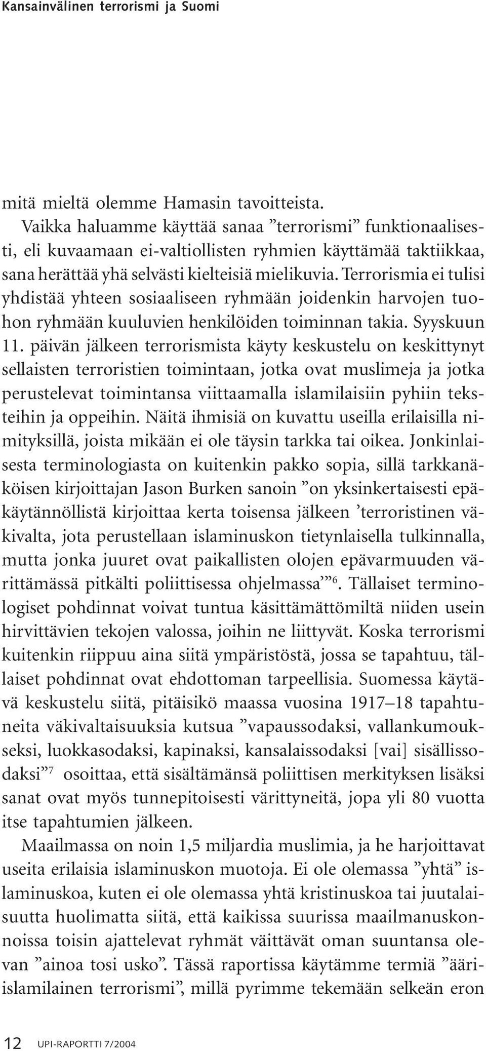 Terrorismia ei tulisi yhdistää yhteen sosiaaliseen ryhmään joidenkin harvojen tuohon ryhmään kuuluvien henkilöiden toiminnan takia. Syyskuun 11.