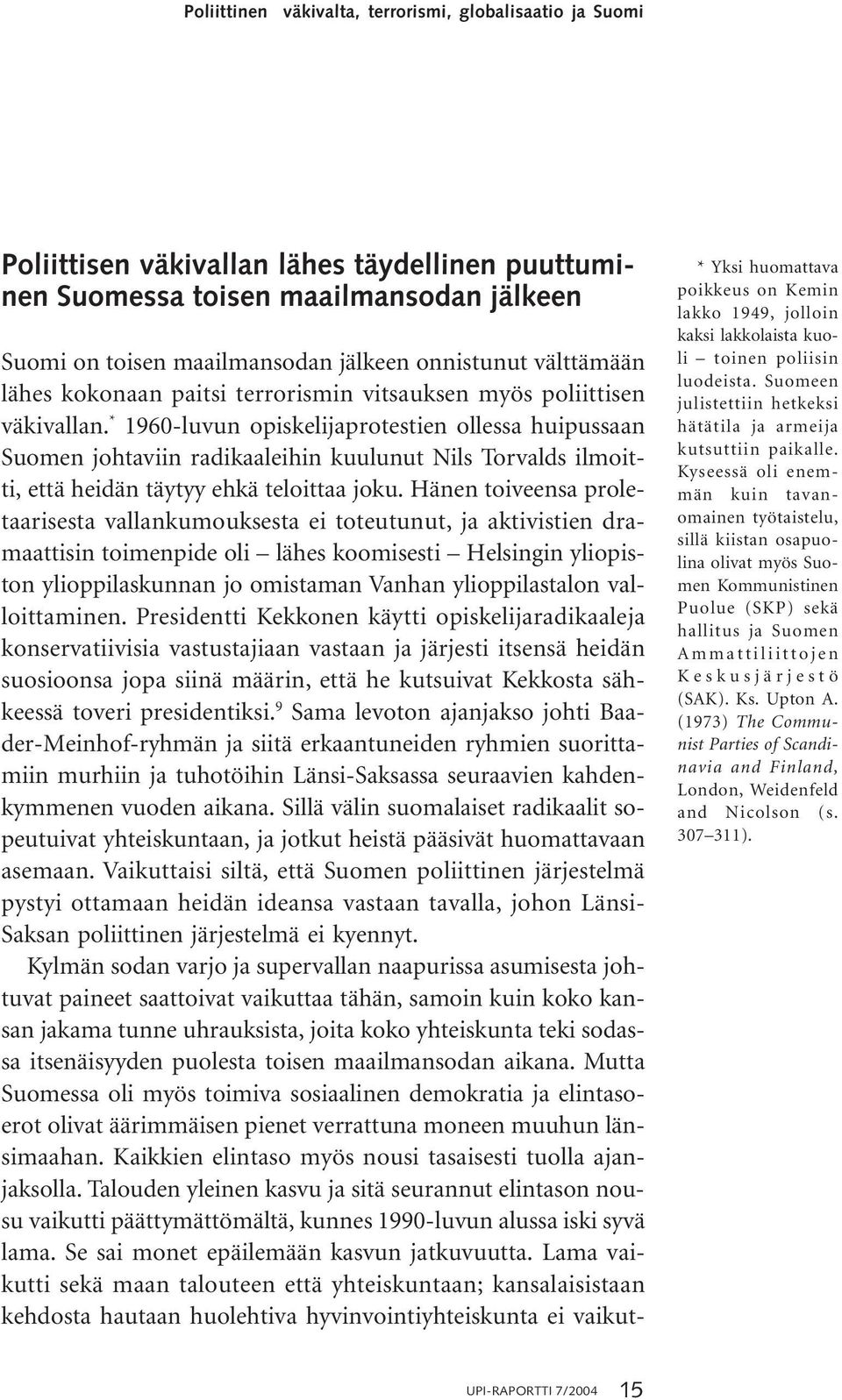 * 1960-luvun opiskelijaprotestien ollessa huipussaan Suomen johtaviin radikaaleihin kuulunut Nils Torvalds ilmoitti, että heidän täytyy ehkä teloittaa joku.