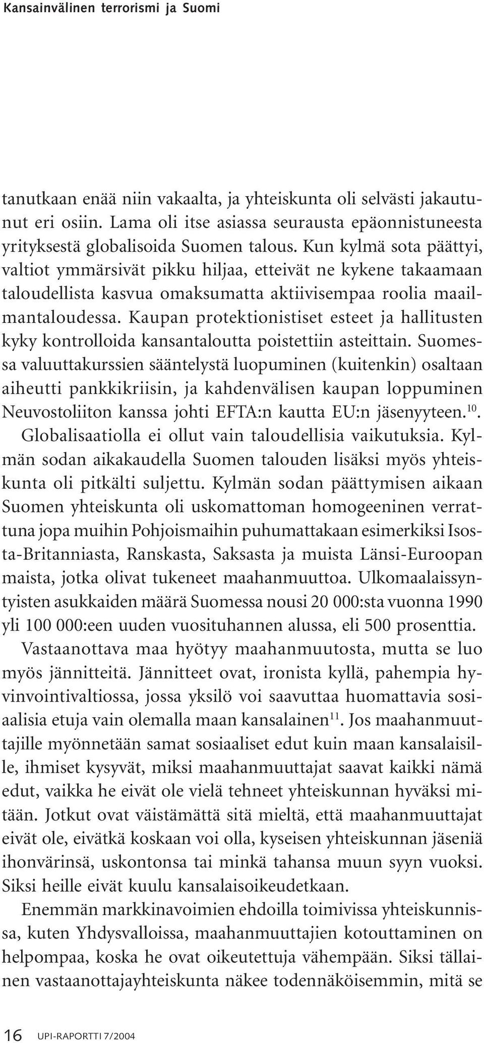 Kun kylmä sota päättyi, valtiot ymmärsivät pikku hiljaa, etteivät ne kykene takaamaan taloudellista kasvua omaksumatta aktiivisempaa roolia maailmantaloudessa.