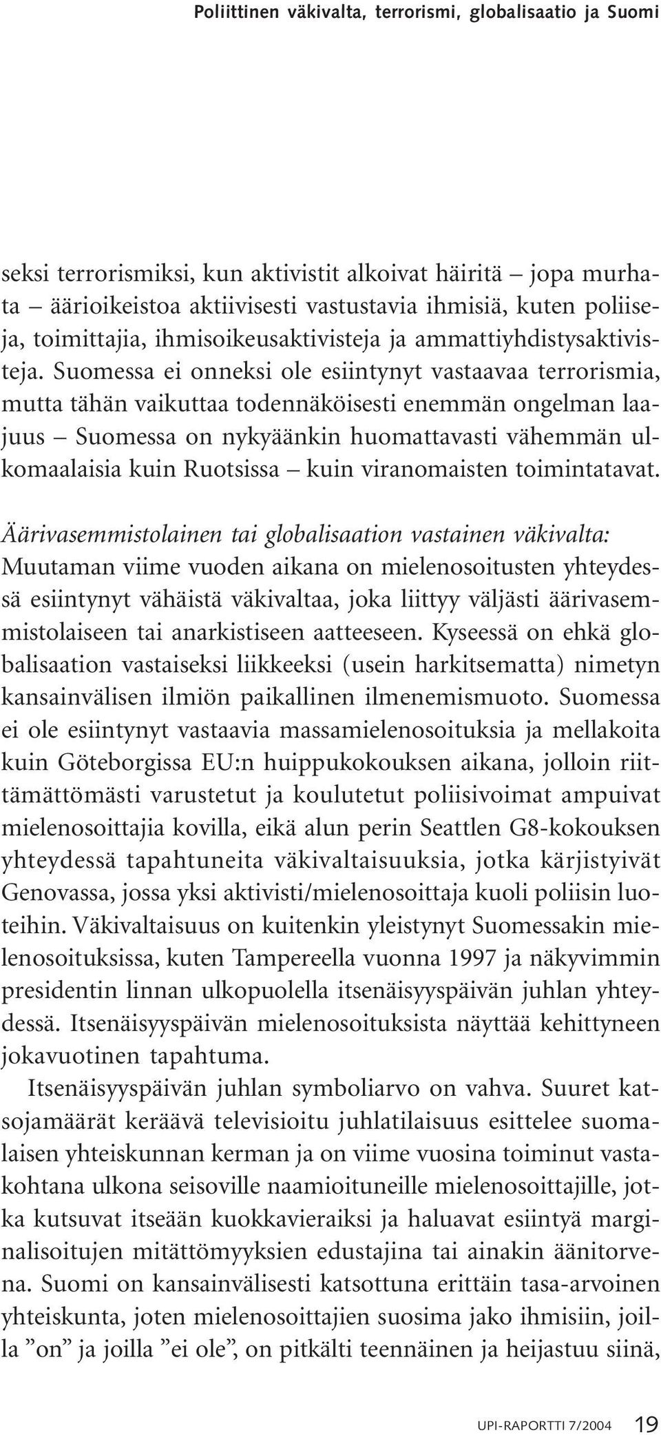 Suomessa ei onneksi ole esiintynyt vastaavaa terrorismia, mutta tähän vaikuttaa todennäköisesti enemmän ongelman laajuus Suomessa on nykyäänkin huomattavasti vähemmän ulkomaalaisia kuin Ruotsissa
