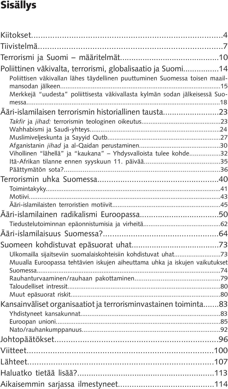 ..18 Ääri-islamilaisen terrorismin historiallinen tausta...23 Takfir ja jihad: terrorismin teologinen oikeutus...23 Wahhabismi ja Saudi-yhteys...24 Muslimiveljeskunta ja Sayyid Qutb.