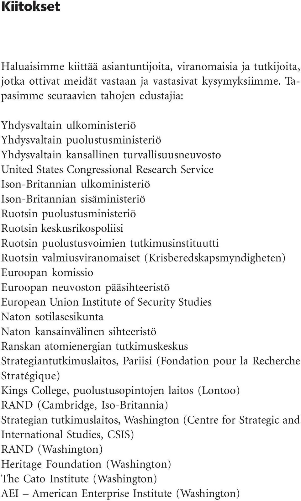 Ison-Britannian ulkoministeriö Ison-Britannian sisäministeriö Ruotsin puolustusministeriö Ruotsin keskusrikospoliisi Ruotsin puolustusvoimien tutkimusinstituutti Ruotsin valmiusviranomaiset