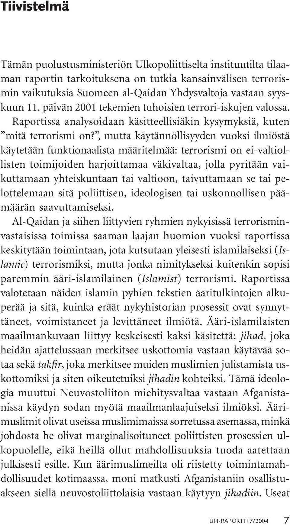 , mutta käytännöllisyyden vuoksi ilmiöstä käytetään funktionaalista määritelmää: terrorismi on ei-valtiollisten toimijoiden harjoittamaa väkivaltaa, jolla pyritään vaikuttamaan yhteiskuntaan tai