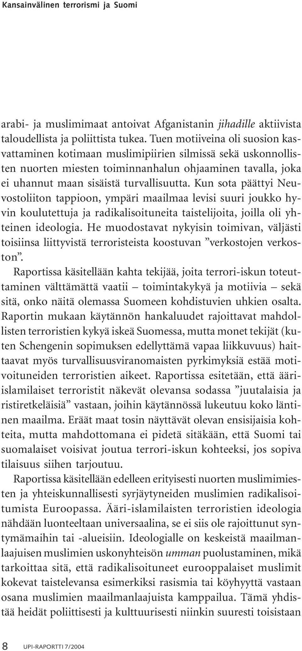 Kun sota päättyi Neuvostoliiton tappioon, ympäri maailmaa levisi suuri joukko hyvin koulutettuja ja radikalisoituneita taistelijoita, joilla oli yhteinen ideologia.