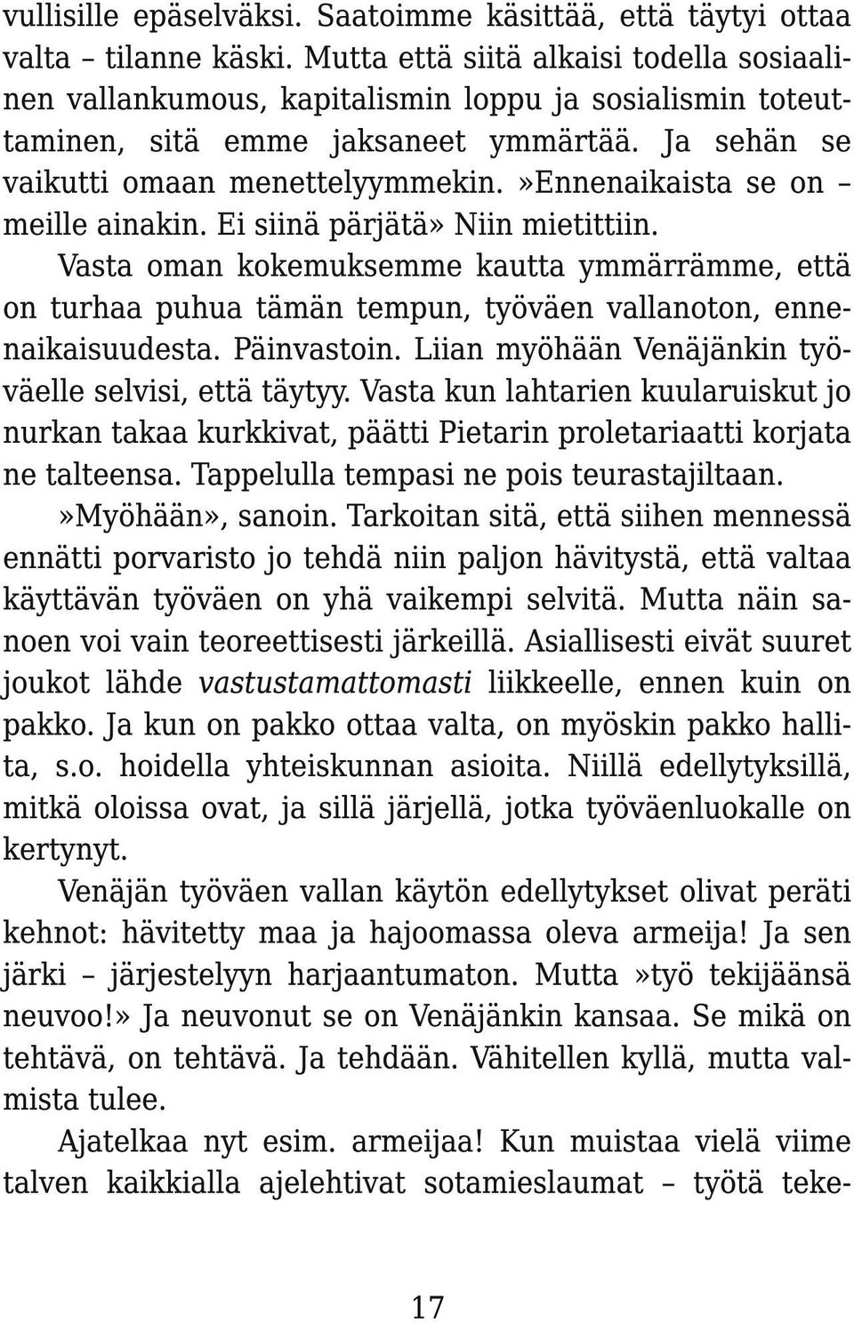 »ennenaikaista se on meille ainakin. Ei siinä pärjätä» Niin mietittiin. Vasta oman kokemuksemme kautta ymmärrämme, että on turhaa puhua tämän tempun, työväen vallanoton, ennenaikaisuudesta.