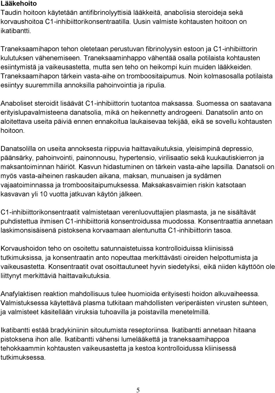 Traneksaaminhappo vähentää osalla potilaista kohtausten esiintymistä ja vaikeusastetta, mutta sen teho on heikompi kuin muiden lääkkeiden. Traneksaamihapon tärkein vasta-aihe on tromboositaipumus.