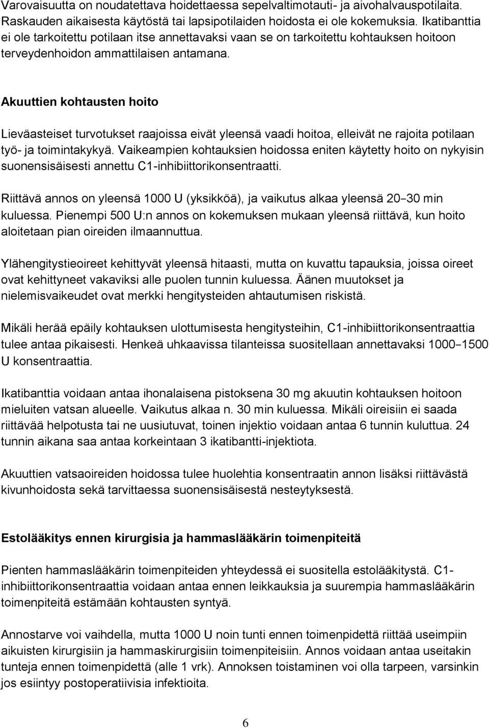 Akuuttien kohtausten hoito Lieväasteiset turvotukset raajoissa eivät yleensä vaadi hoitoa, elleivät ne rajoita potilaan työ- ja toimintakykyä.