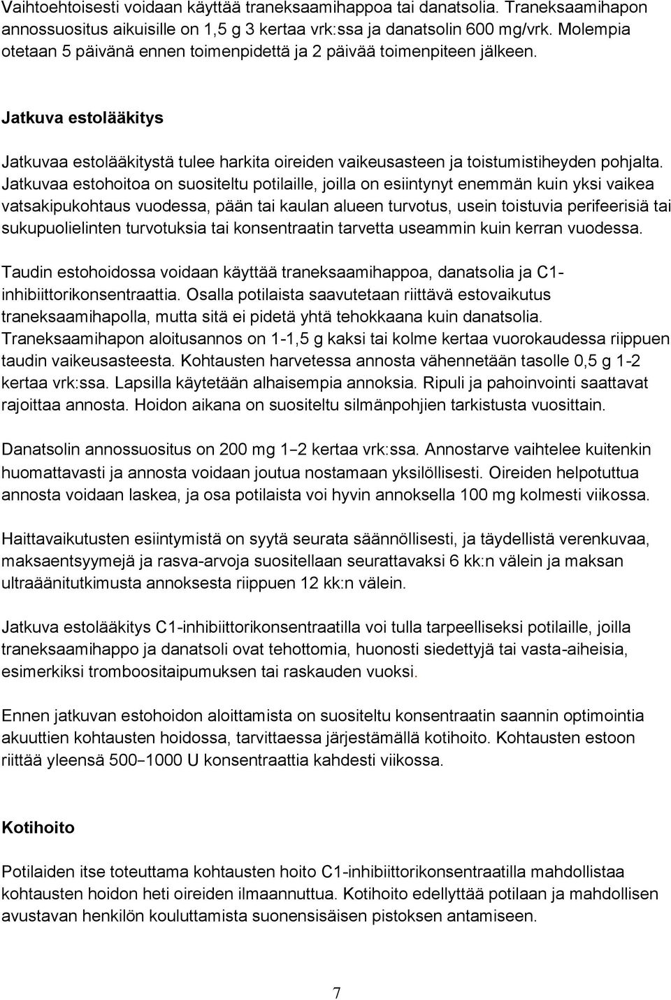 Jatkuvaa estohoitoa on suositeltu potilaille, joilla on esiintynyt enemmän kuin yksi vaikea vatsakipukohtaus vuodessa, pään tai kaulan alueen turvotus, usein toistuvia perifeerisiä tai