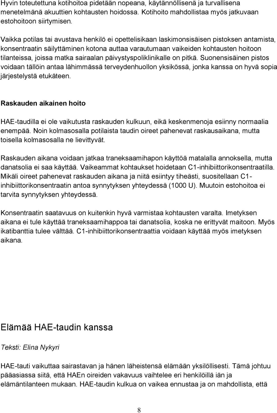 matka sairaalan päivystyspoliklinikalle on pitkä. Suonensisäinen pistos voidaan tällöin antaa lähimmässä terveydenhuollon yksikössä, jonka kanssa on hyvä sopia järjestelystä etukäteen.