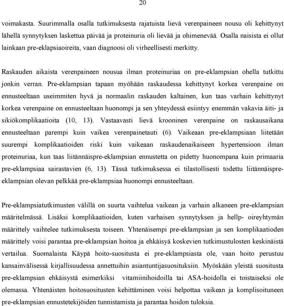 Raskauden aikaista verenpaineen nousua ilman proteinuriaa on pre-eklampsian ohella tutkittu jonkin verran.