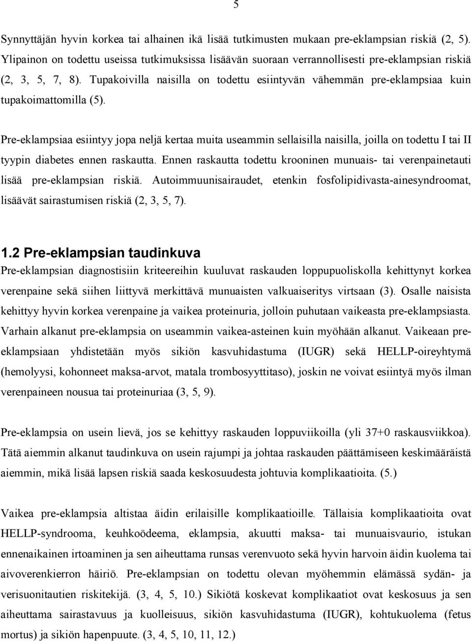 Tupakoivilla naisilla on todettu esiintyvän vähemmän pre-eklampsiaa kuin tupakoimattomilla (5).