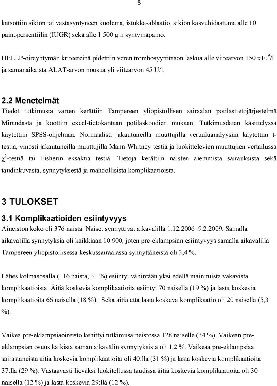 2 Menetelmät Tiedot tutkimusta varten kerättiin Tampereen yliopistollisen sairaalan potilastietojärjestelmä Mirandasta ja koottiin excel-tietokantaan potilaskoodien mukaan.