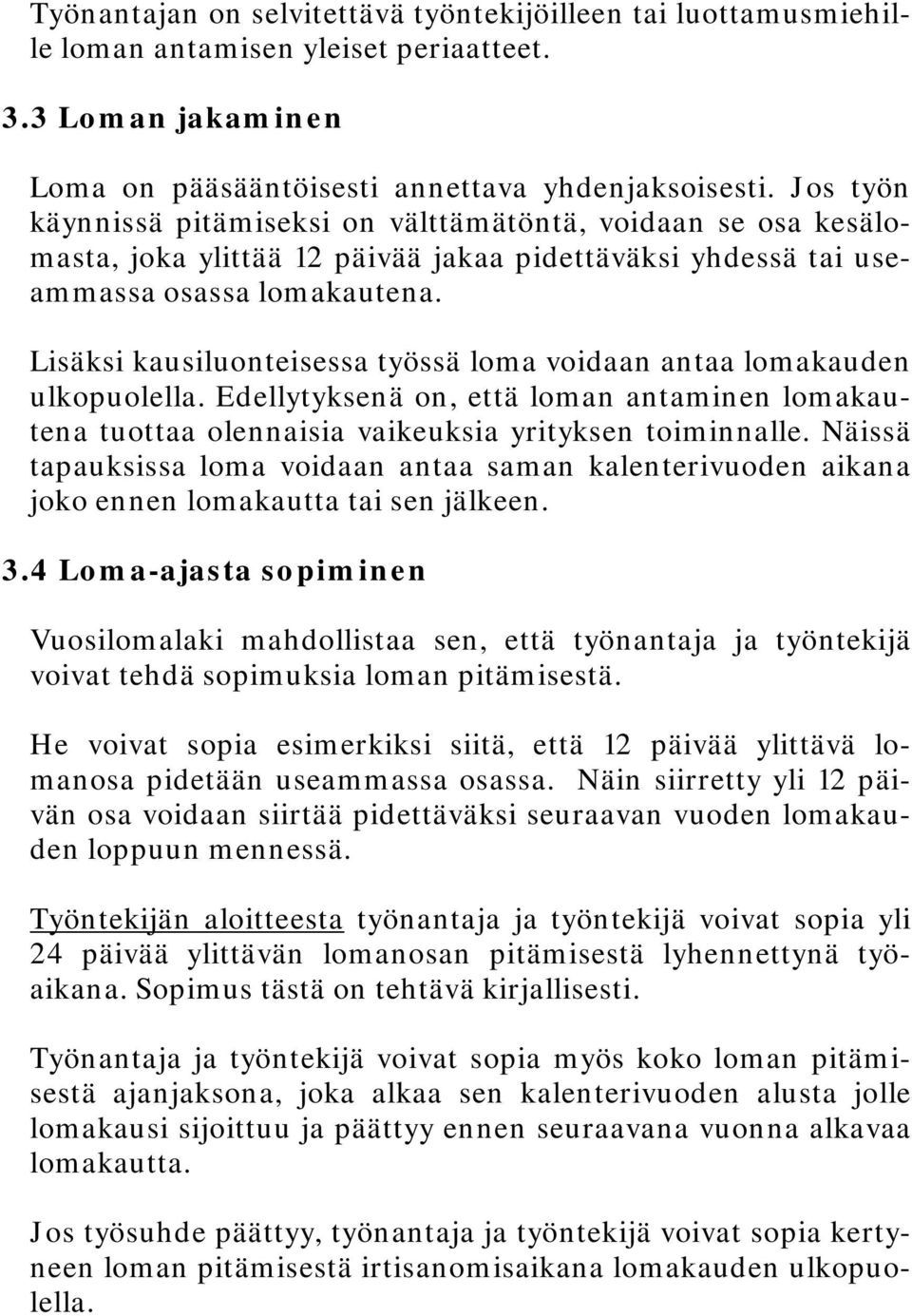 Lisäksi kausiluonteisessa työssä loma voidaan antaa lomakauden ulkopuolella. Edellytyksenä on, että loman antaminen lomakautena tuottaa olennaisia vaikeuksia yrityksen toiminnalle.