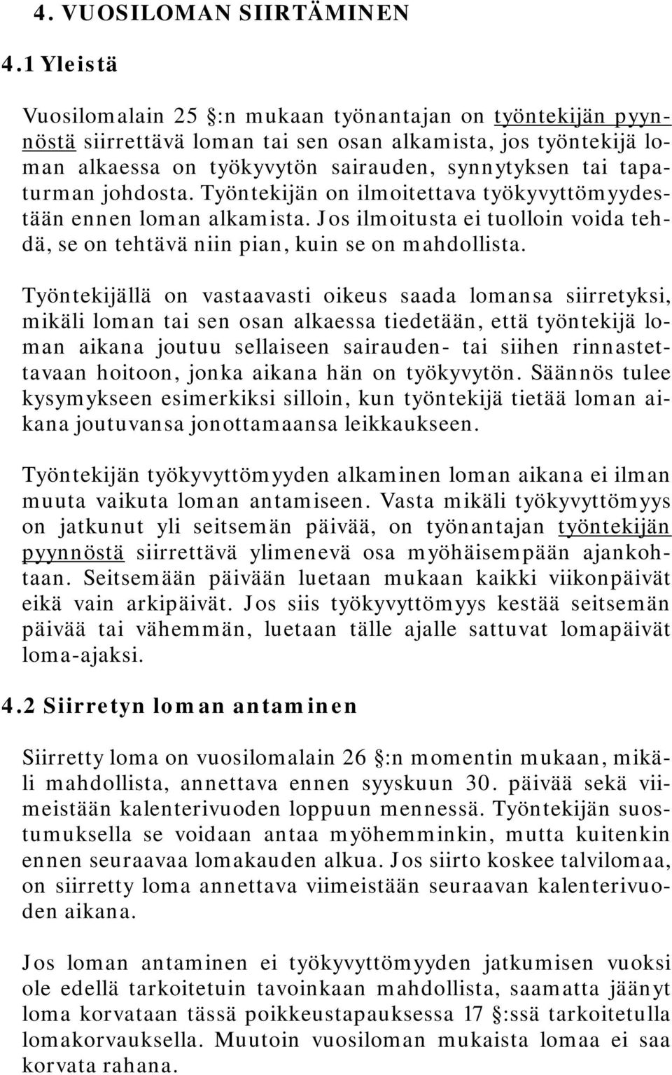 johdosta. Työntekijän on ilmoitettava työkyvyttömyydestään ennen loman alkamista. Jos ilmoitusta ei tuolloin voida tehdä, se on tehtävä niin pian, kuin se on mahdollista.