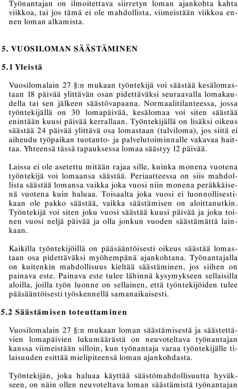 Normaalitilanteessa, jossa työntekijällä on 30 lomapäivää, kesälomaa voi siten säästää enintään kuusi päivää kerrallaan.