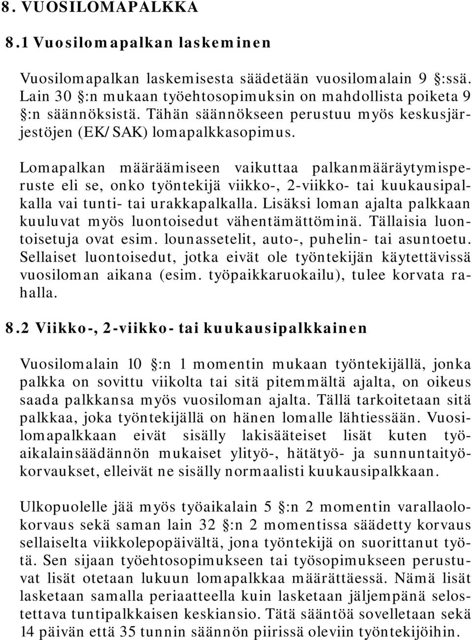 Lomapalkan määräämiseen vaikuttaa palkanmääräytymisperuste eli se, onko työntekijä viikko-, 2-viikko- tai kuukausipalkalla vai tunti- tai urakkapalkalla.