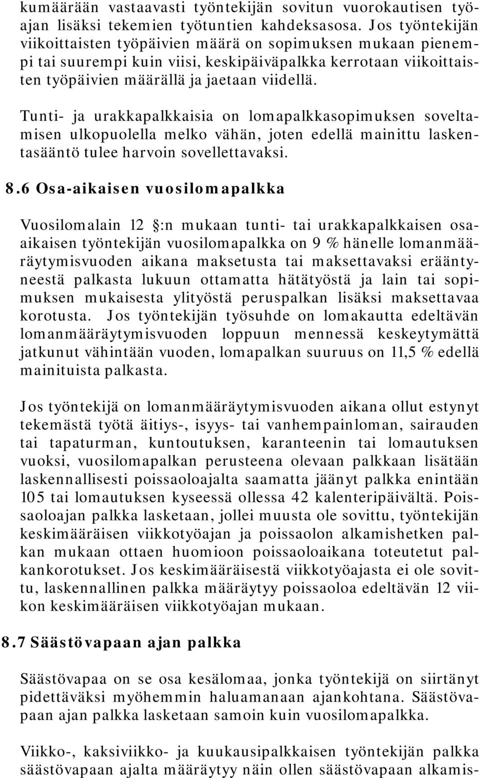 Tunti- ja urakkapalkkaisia on lomapalkkasopimuksen soveltamisen ulkopuolella melko vähän, joten edellä mainittu laskentasääntö tulee harvoin sovellettavaksi. 8.