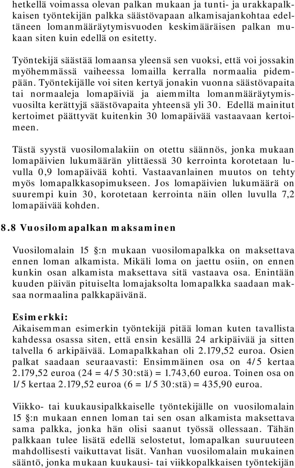 Työntekijälle voi siten kertyä jonakin vuonna säästövapaita tai normaaleja lomapäiviä ja aiemmilta lomanmääräytymisvuosilta kerättyjä säästövapaita yhteensä yli 30.