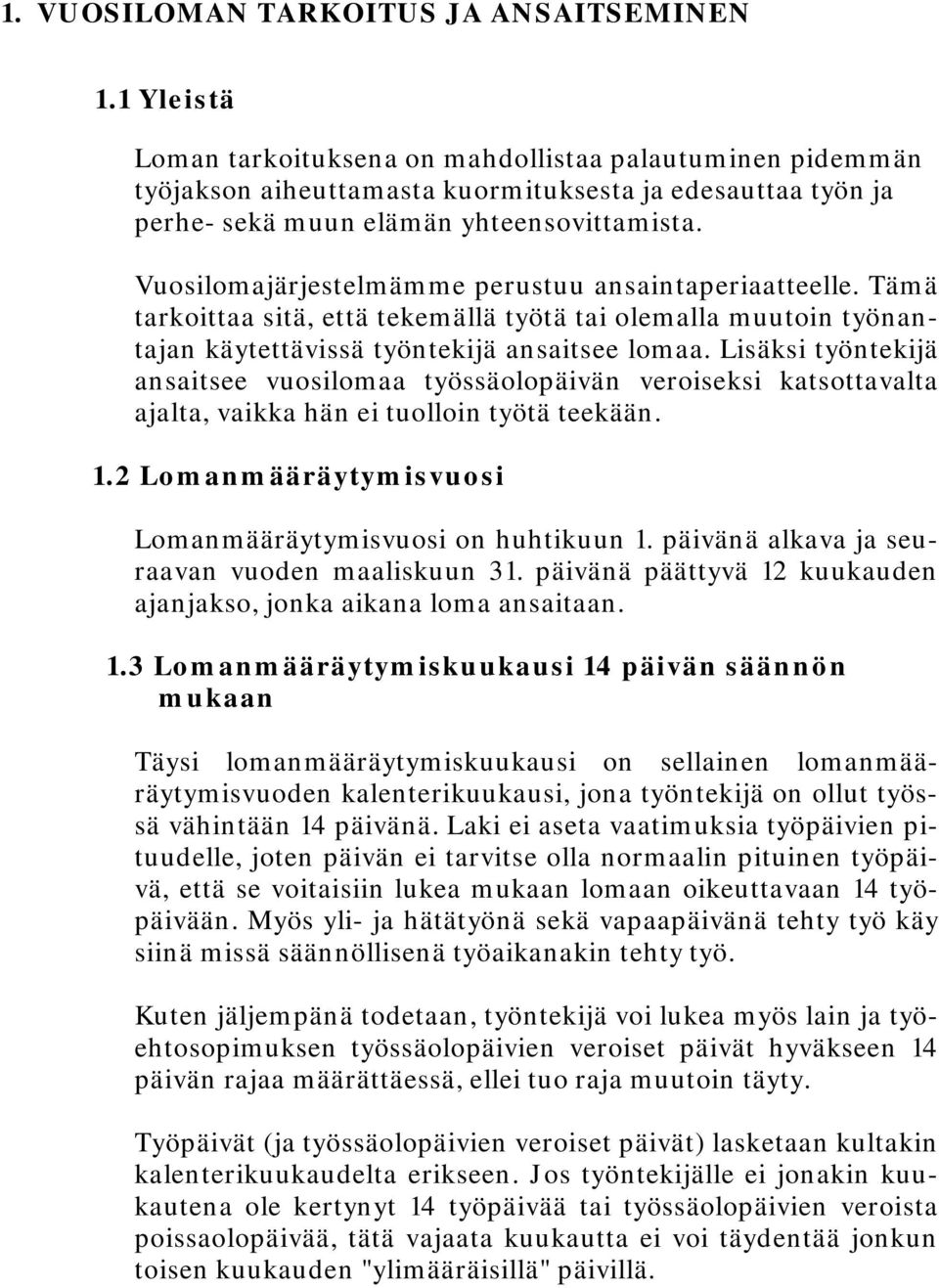 Vuosilomajärjestelmämme perustuu ansaintaperiaatteelle. Tämä tarkoittaa sitä, että tekemällä työtä tai olemalla muutoin työnantajan käytettävissä työntekijä ansaitsee lomaa.