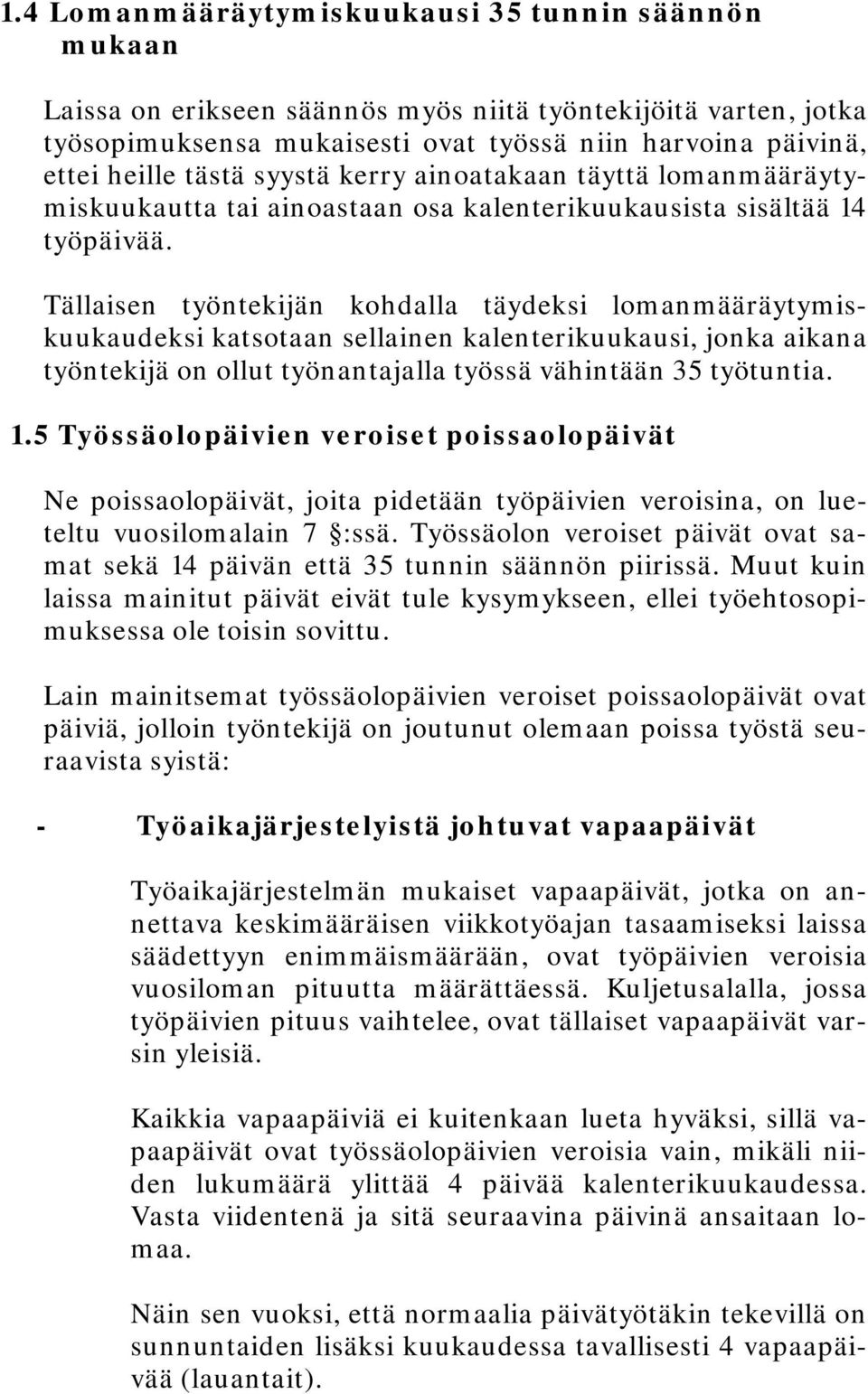 Tällaisen työntekijän kohdalla täydeksi lomanmääräytymiskuukaudeksi katsotaan sellainen kalenterikuukausi, jonka aikana työntekijä on ollut työnantajalla työssä vähintään 35 työtuntia. 1.