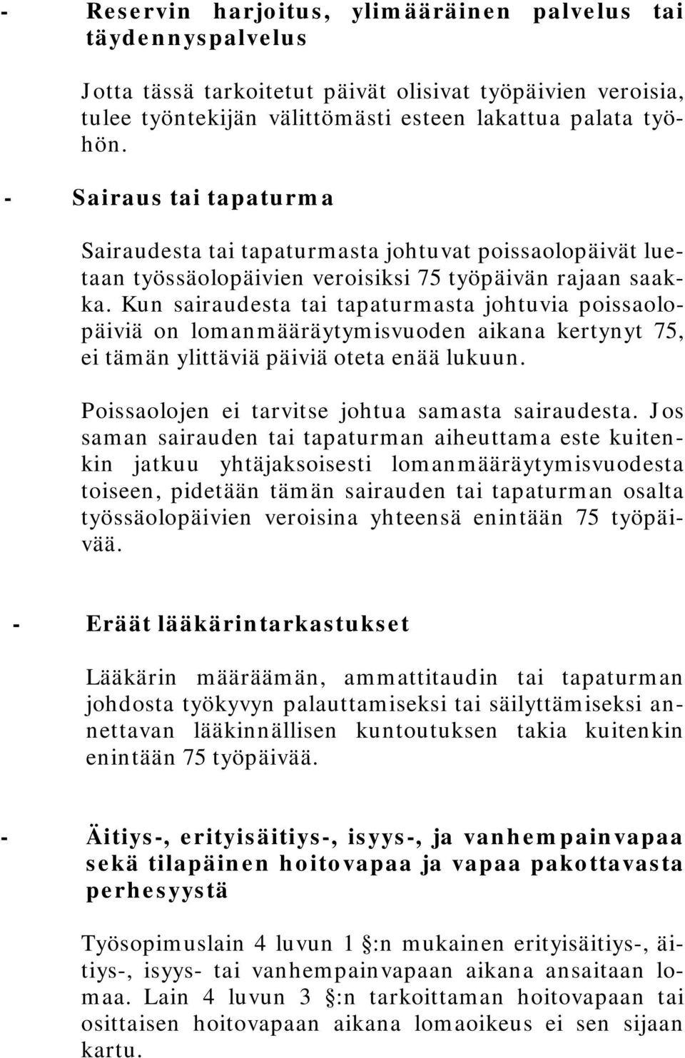 Kun sairaudesta tai tapaturmasta johtuvia poissaolopäiviä on lomanmääräytymisvuoden aikana kertynyt 75, ei tämän ylittäviä päiviä oteta enää lukuun.