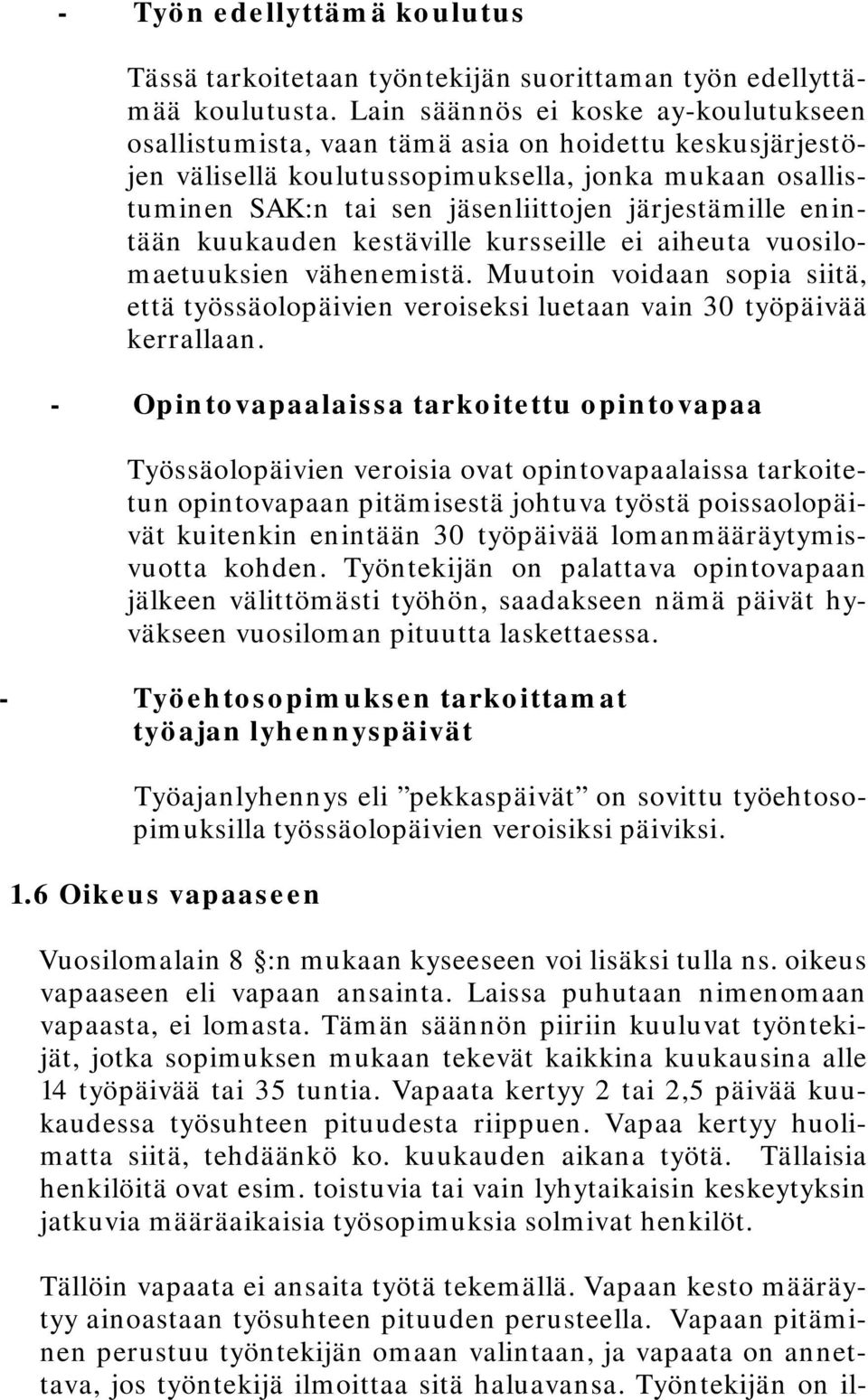 järjestämille enintään kuukauden kestäville kursseille ei aiheuta vuosilomaetuuksien vähenemistä. Muutoin voidaan sopia siitä, että työssäolopäivien veroiseksi luetaan vain 30 työpäivää kerrallaan.